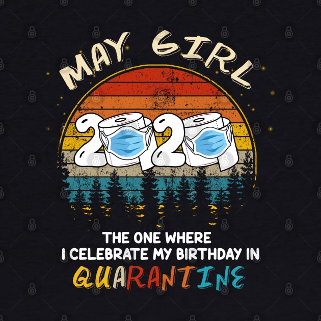 May Girl 2020 The One Where I Celebrate My Birthday In Quarantine, Quarantine Birthday Shirt, Quarantine Birthday Gift, Custom Birthday Quarantined Shirt, Kids Birthday Quarantine by Everything for your LOVE-Birthday